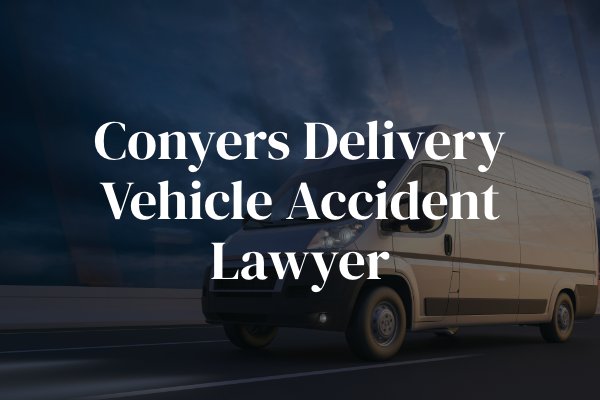 Conyers delivery vehicle accident attorney 